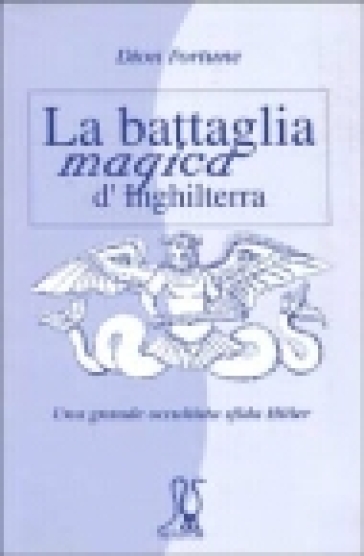 La battaglia magica d'Inghilterra. Una grande occultista sfida Hitler - Fortune Dion