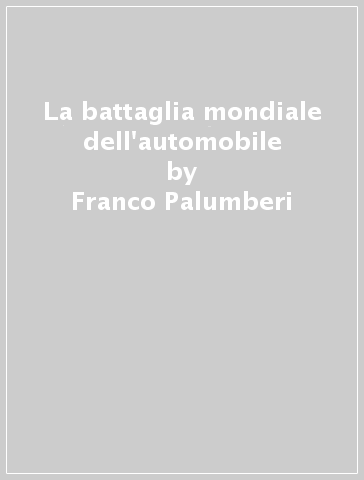 La battaglia mondiale dell'automobile - Franco Palumberi