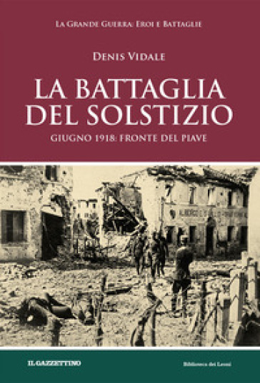 La battaglia del solstizio. Giugno 1918: fronte del Piave - Denis Vidale