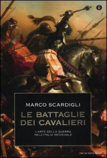 Le battaglie dei cavalieri. L'arte della guerra nell'Italia medievale - Marco Scardigli