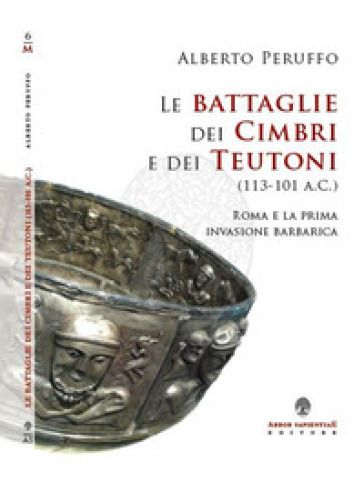Le battaglie dei cimbri e dei teutoni (113-101 a. C.). Roma e la prima invasione barabarica - Alberto Peruffo