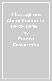 Il battaglione Alpini Piemonte. 1943-1945: la guerra di liberazione