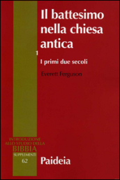 Il battesimo nella Chiesa antica. 1: I primi due secoli