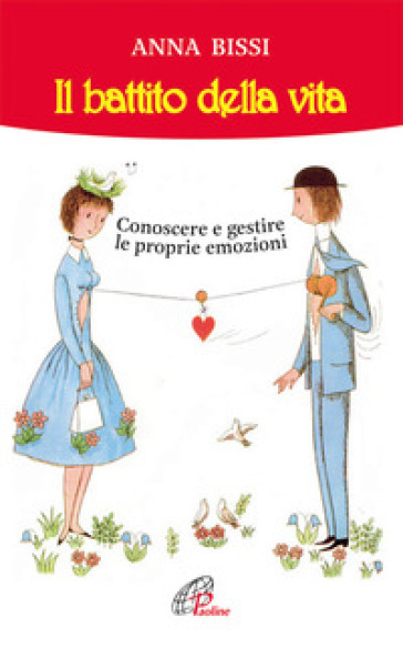 Il battito della vita. Conoscere e gestire le proprie emozioni - Anna Bissi