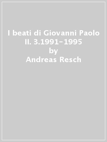 I beati di Giovanni Paolo II. 3.1991-1995 - Andreas Resch