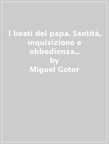 I beati del papa. Santità, inquisizione e obbedienza in età moderna - Miguel Gotor | 