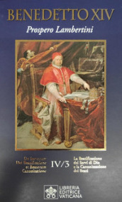 La beatificazione dei Servi di Dio e la canonizzazione dei santi. 4: Prospero Lambertini