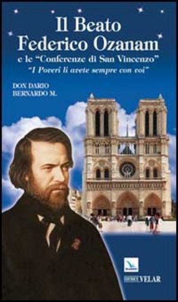 Il beato Federico Ozanam e le «Conferenze di San Vincenzo». «I poveri li avete sempre con voi» - Dario Bernardo