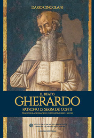 Il beato Gherardo patrono di Serra De' Conti. Tradizione agiografica e culto attraverso i secoli - Dario Cingolani