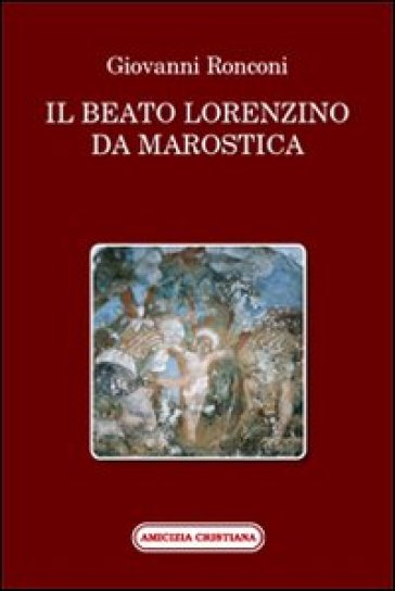 Il beato Lorenzino da Marostica nella storia e nel culto - Giovanni Ronconi