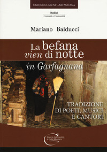La befana vien di notte in Garfagnana. Tradizione di poeti, musici e cantori - Mariano Balducci | 