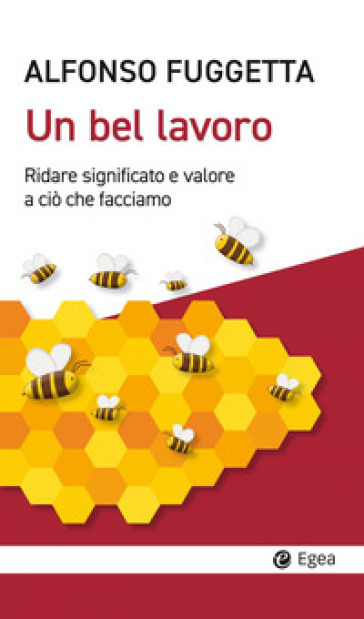 Un bel lavoro. Ridare significato e valore a ciò che facciamo - Alfonso Fuggetta