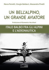 Un bell alpino, un grande aviatore. Italo Balbo fra gli alpini e l aeronautica