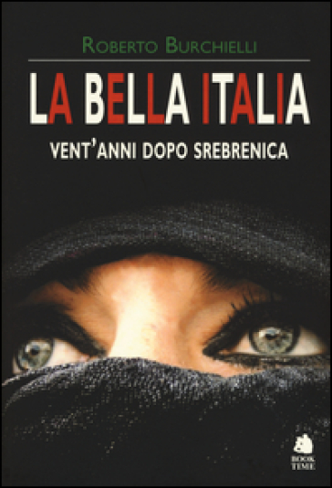 La bella Italia. Vent'anni dopo Srebrenica - Roberto Burchielli