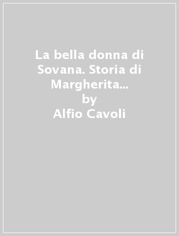 La bella donna di Sovana. Storia di Margherita Aldobrandeschi e dei suoi cinque mariti - Alfio Cavoli