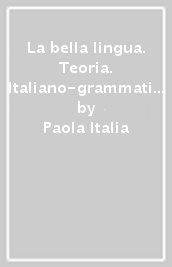 La bella lingua. Teoria. Italiano-grammatica. Per le Scuole superiori. Con e-book. Con espansione online