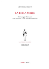 La bella sorte. Il personaggio d Annunzio nella letteratura e nella vita culturale italiana