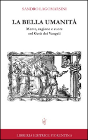 La bella umanità. Mente, ragione e cuore nel Gesù dei Vangeli