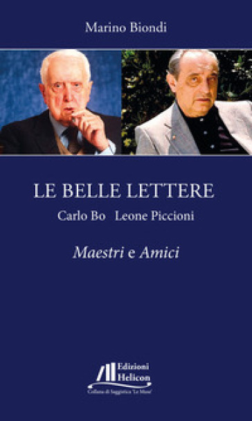 Le belle lettere. Carlo Bo e Leone Piccioni. Maestri e amici - Marino Biondi