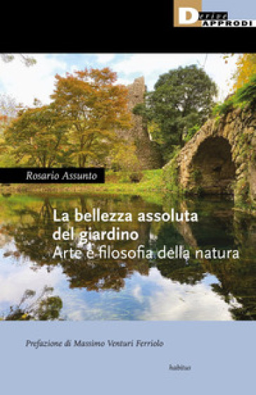 La bellezza assoluta del giardino. Arte e filosofia della natura - Rosario Assunto