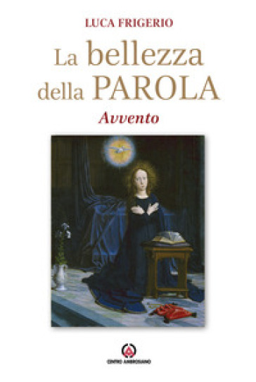 La bellezza della parola. Avvento - Luca Frigerio