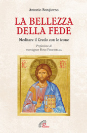 La bellezza della fede. Meditare il Credo con le icone