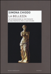 La bellezza. Un introduzione al suo passato e una proposta per il suo futuro