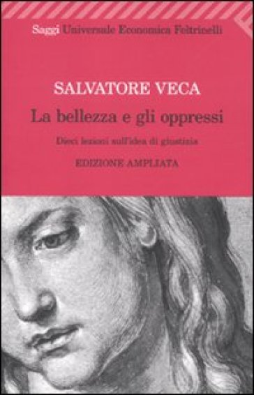 La bellezza e gli oppressi. Dieci lezioni sull'idea di giustizia - Salvatore Veca