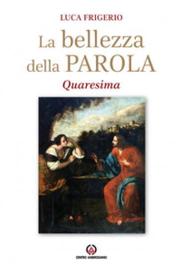 La bellezza della parola. Quaresima - Luca Frigerio