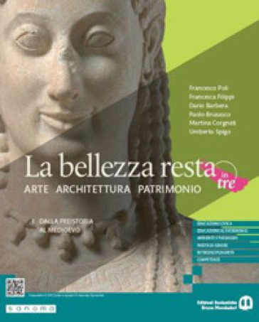 La bellezza resta. Arte Architettura Patrimonio. Per le Scuole superiori. Con e-book. Con espansione online. Vol. 1: Dalla preistoria al Medioevo - Francesco Poli - Francesca Filippi - Dario Barbera - Paolo Brusasco - Umberto Spigo - Martina Corgnati - Francesca Cappelletti - Giovanni Maria Fara