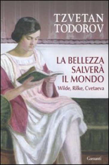 La bellezza salverà il mondo. Wilde, Rilke, Cvetaeva - Tzvetan Todorov