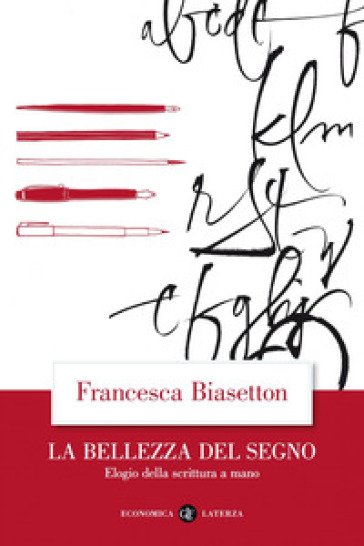 La bellezza del segno. Elogio della scrittura a mano - Francesca Biasetton