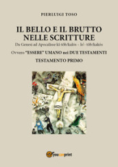 Il bello e il brutto nelle Scritture. Da Genesi ad Apocalisse ki-tob/kalos - lo  - tob/kalos. Ovvero «essere» umano nei due testamenti. 1: Testamento primo