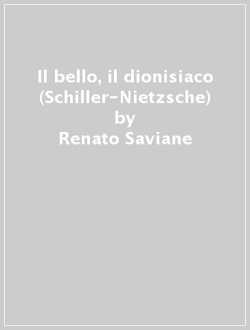 Il bello, il dionisiaco (Schiller-Nietzsche) - Renato Saviane