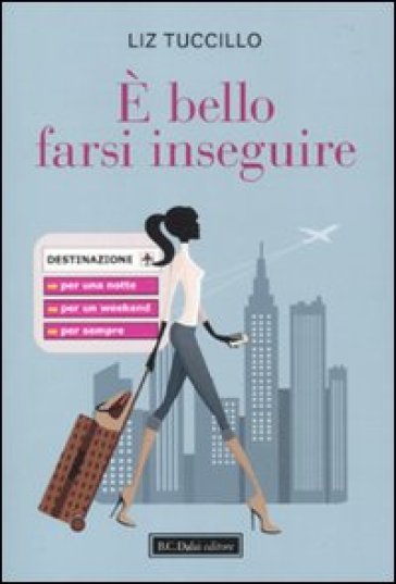 È bello farsi inseguire - Liz Tuccillo