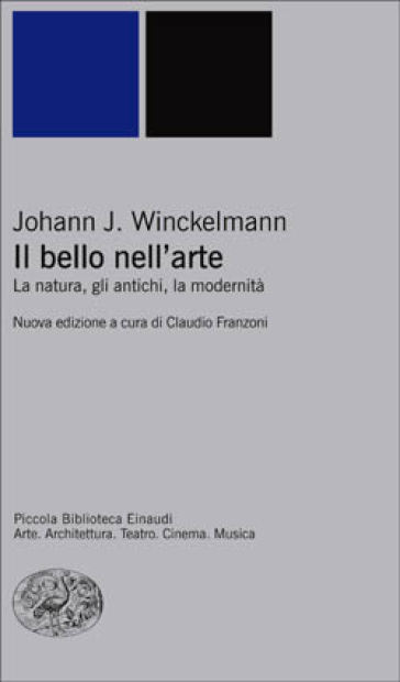 Il bello nell'arte. La natura, gli antichi, la modernità. Ediz. illustrata - Johann Joachim Winckelmann