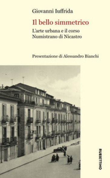 Il bello simmetrico. L'arte urbana e il corso Numistrano di Nicastro - Giovanni Iuffrida