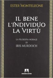 Il bene, l individuo, la virtù. La filosofia morale di Iris Murdoch