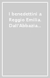 I benedettini a Reggio Emilia. Dall