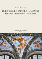 Il benessere salverà il mondo. Scienza e filosofia del vivere bene