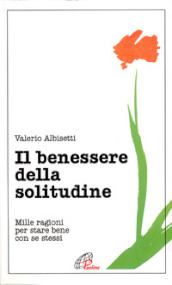 Il benessere della solitudine. Mille ragioni per stare bene con se stessi