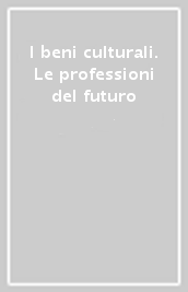 I beni culturali. Le professioni del futuro