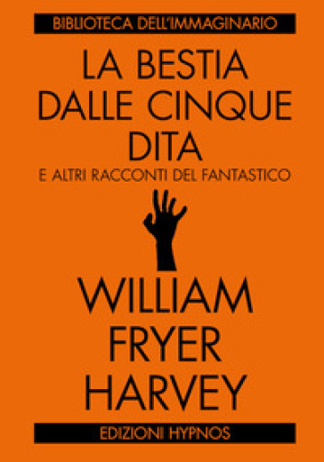 La bestia dalle cinque dita e altri racconti del fantastico - W. F. Harvey