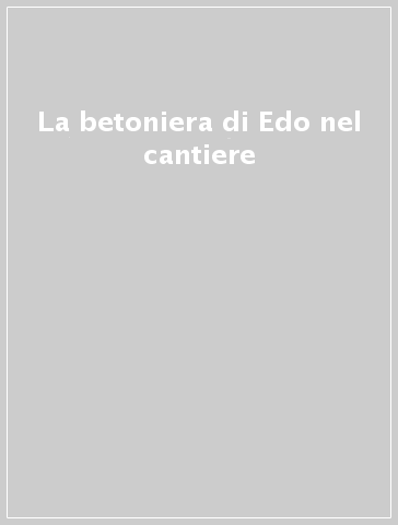 La betoniera di Edo nel cantiere