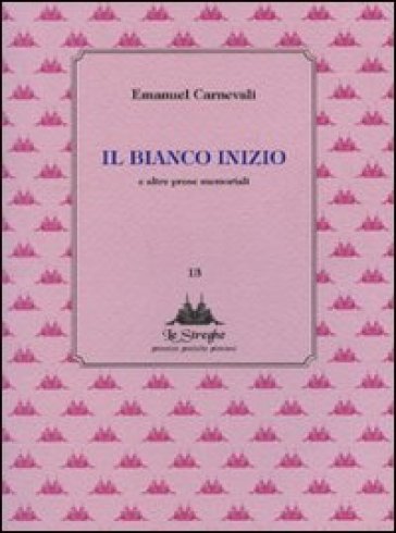 Il bianco inizio e altre prose memoriabili - Emanuel Carnevali - Carnevali
