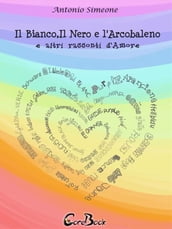 Il bianco, il nero e l arcobaleno e altri racconti d amore