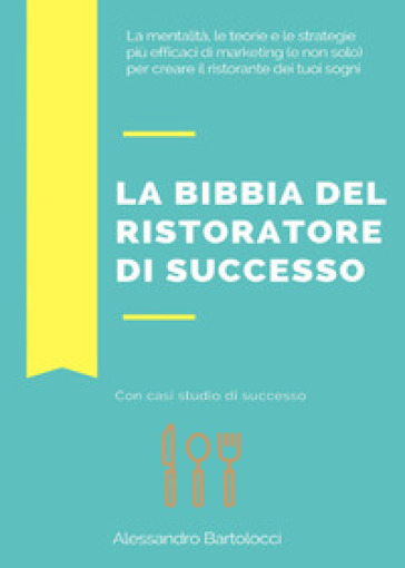 La bibbia del ristoratore di successo - Alessandro Bartolocci