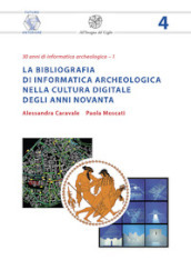 La bibliografia di informatica archeologica nella cultura digitale degli anni Novanta. Nuova ediz.