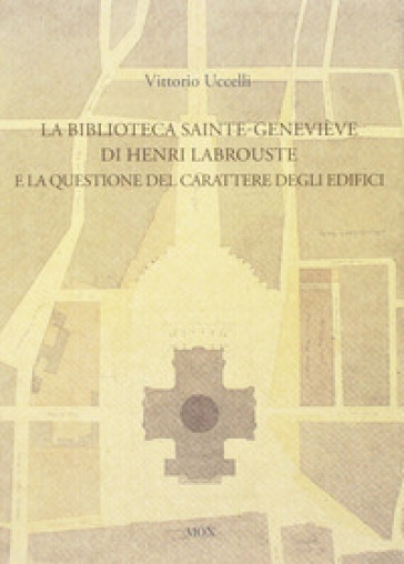 La biblioteca Sainte-Genevieve di Henri Labrouste e la questione del carattere degli edifici - Vittorio Uccelli