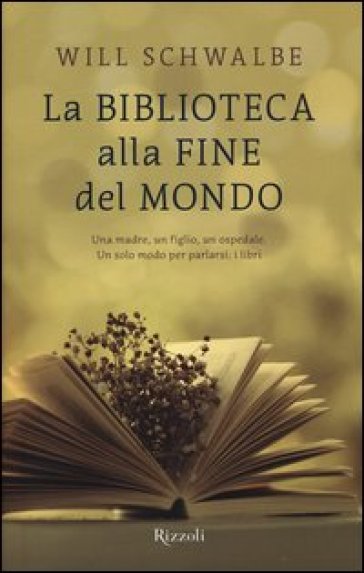 La biblioteca alla fine del mondo. Una madre, un figlio, un ospedale. Un solo modo per parlarsi: i libri - Will Schwalbe